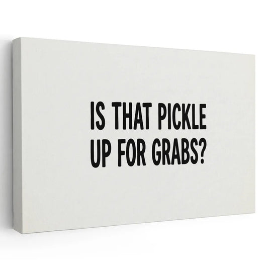 Canvas wall art with bold black text reading 'IS THAT PICKLE UP FOR GRABS?' centered on a white background