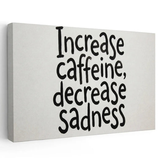 Canvas wall art featuring the handwritten-style quote 'Increase caffeine, decrease sadness' in bold black text on white background